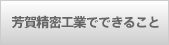 芳賀精密工業でできること